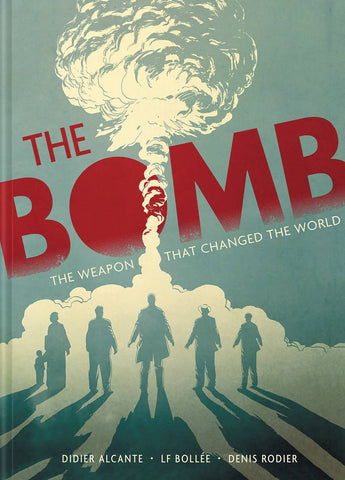 The Bomb: The Weapon That Changed The World by Laurent-Frederic Bollee, Didier Alcante and Denis Rodier