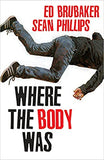 Where The Body Was by Ed Brubaker with an OK Comics Exclusive Signed Print by Sean Phillips and Jacob Phillips