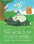 An Unofficial Guide to the World of Studio Ghibli by Michael Leader and Jake Cunningham