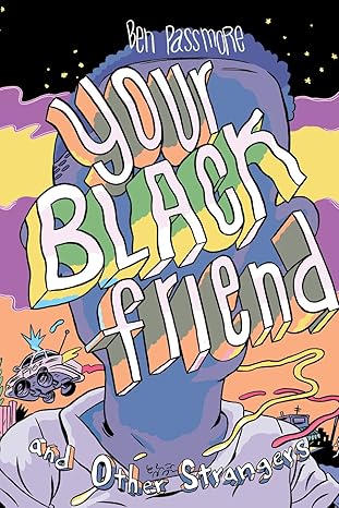 Your Black Friend and Other Strangers by Ben Passmore