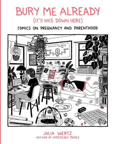 Pre-Order Bury Me, Already (It's Nice Down Here): Comics on Pregnancy and Parenthood (Hardback) by Julia Wertz