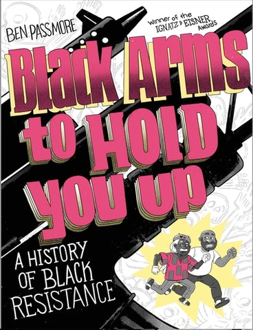 Black Arms to Hold You Up: A History of Black Resistance by Ben Passmore