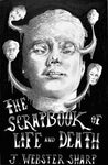 The Scrapbook of Life and Death by J Webster Sharp (10 Signed Copies! Ltd to 1 Per Customer)