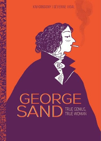 Pre-Order George Sand: True Genius, True Woman by Severine Vidal and Kim Consigny