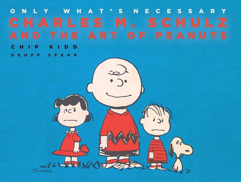 Only What’s Necessary: Charles M. Schulz and the Art of Peanuts