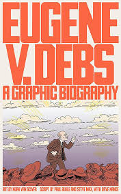 Eugene V. Debs A Graphic Biography by Paul Buhle and Noah Van Sciver