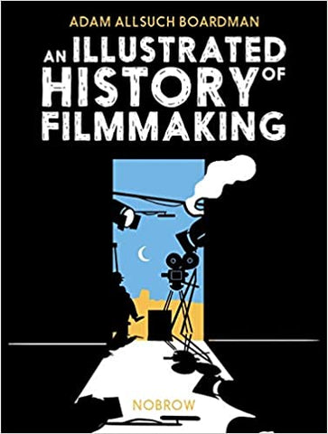 An Illustrated History of Filmmaking by Adam Allsuch Boardman